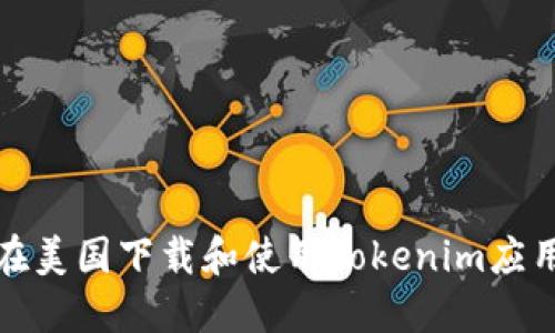 如何在美国下载和使用Tokenim应用程序