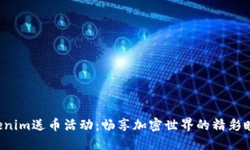 Tokenim送币活动：畅享加密世界的精彩瞬间！