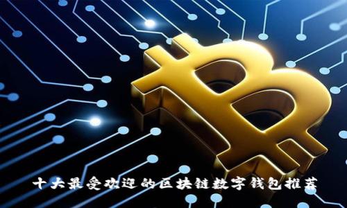 十大最受欢迎的区块链数字钱包推荐