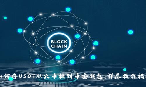 如何将USDT从火币提到币安钱包：详尽操作指南