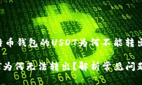 以下是一个关于“比特币钱包的USDT为何不能转出”的内容框架及样例：

比特币钱包中的USDT为何无法转出？解析常见问题
