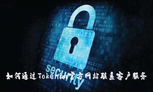 如何通过Tokenim官方网站联系客户服务