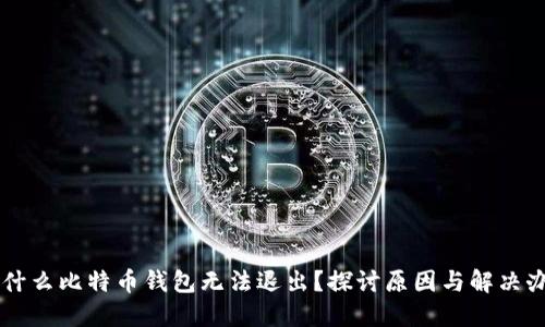 为什么比特币钱包无法退出？探讨原因与解决办法