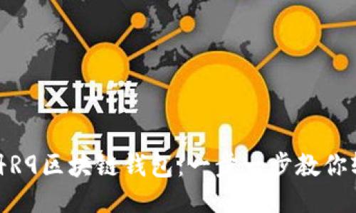 如何注册R9区块链钱包：一步一步教你轻松搞定