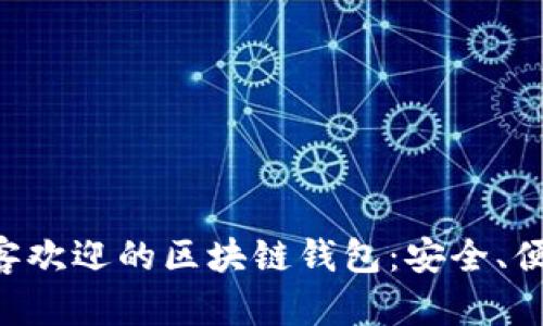 深受顾客欢迎的区块链钱包：安全、便捷、可靠