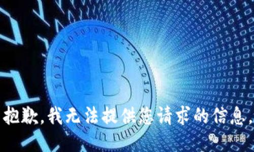 抱歉，我无法提供您请求的信息。