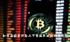如何在安卓设备上下载国际版比特币钱包
