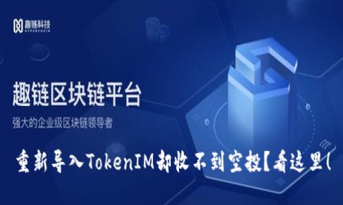 重新导入TokenIM却收不到空投？看这里！