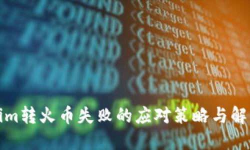 Tokenim转火币失败的应对策略与解决方案