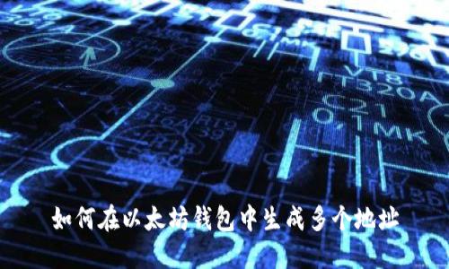 如何在以太坊钱包中生成多个地址