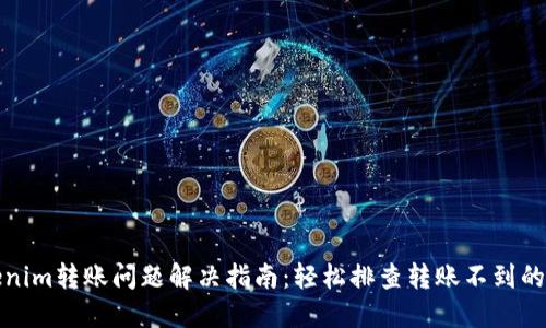 Tokenim转账问题解决指南：轻松排查转账不到的原因