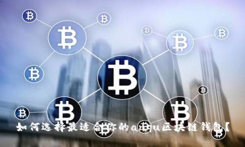 如何选择最适合你的anqu区块链钱包？