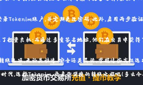   Tokenim转账：探寻高级选项与最佳实践 / 
 guanjianci Tokenim, 转账, 高级选项 /guanjianci 

引言：数字货币的崛起
在数字货币日益普及的今天，像Tokenim这样的转账平台吸引了越来越多的用户。Tokenim不仅提供简单易用的转账选项，它的高级选项则像一扇通向全面掌控数字资产的窗户。多么令人振奋！无论你是加密货币的初学者，还是经验丰富的投资者，了解这些高级选项将极大提升你在数字货币生态系统中的操作能力。

Tokenim平台概述
Tokenim作为一家新兴的数字货币转账平台，以其安全、便捷和用户友好的界面赢得了众多用户的青睐。用户可以通过Tokenim轻松进行各种数字资产的转账、交易和管理。不仅如此，Tokenim还具备先进的技术基础，保障用户资产的安全性和交易的高效性。

深入了解Tokenim的转账功能
标准的转账选项通常足以满足日常需求，但在某些情况下，我们可能会面临更复杂的转账场景。这时，Tokenim的高级选项就显得尤为重要了。它不仅使转账更加灵活，还提供了更多的控制权和安全保障。

高级选项一：快速转账
当你需要立即完成转账时，Tokenim的快速转账功能非常贴心。这个选项让用户能够在网络交易拥堵时，优先处理自己的转账请求，确保资金迅速抵达目的地。想象一下，在抓紧时机的投资机会下，能够迅速将资金转移，这种体验真的太棒了！

高级选项二：自定义手续费
在Tokenim平台上，用户可以根据需求自定义手续费。在某些情况下，选择较高的手续费可以加快转账的处理速度，而选择较低的手续费则有助于节省成本。这种灵活的设置让用户在控制成本的同时，也能根据自身需求优先考虑速度或费用，从而自己的转账策略。

高级选项三：多重签名地址
安全性一直是数字资产转账的重中之重。Tokenim提供的多重签名地址选项，允许用户设定多个授权者对转账进行审批。只有在获得足够的授权后，转账才会被执行。这一功能如同为你的资金加了多道保险，让你在参与高风险交易时，更加心安理得！

高级选项四：定时转账
对于那些有规矩的转账需求，Tokenim的定时转账选项非常实用。用户可以提前设定转账的时间，让系统在指定的时刻自动执行转账。这种设定对于定期投资、储蓄或是合约支付尤为方便，极大程度上提高了操作的灵活性与便捷性。

如何使用Tokenim的高级选项
使用Tokenim的高级选项其实并不复杂。首先，用户需登录自己的账户，选择转账功能。在转账界面，用户可以看到标准选项和高级选项的分类，点击高级选项即可展开更多选择。根据个人需求选择便捷的功能，设置相关参数，然后确认转账即可。在每一步中，Tokenim都会提供详细的提示，确保用户能够轻松上手。

注意事项与安全指南
尽管Tokenim已经在安全性上做了充分的保障，但用户在使用任何转账功能时仍需保持警惕。确保仅在可信的设备和网络环境下登录Tokenim账户，并定期更改密码。此外，启用两步验证也是提升账户安全的有效手段。做到这些，你的数字资产安全将更有保障！

用户的真实反馈
实际使用Tokenim的用户纷纷表示，这个平台的高级选项让他们的转账体验极为顺畅。有些用户提到，通过快速转账，他们成功抓住了投资良机；而通过多重签名地址，他们在交易中获得了更大的安全感。这些正面的反馈无疑印证了Tokenim在提升用户体验方面的努力！

总结：选择Tokenim，开启便捷转账体验
总而言之，Tokenim凭借其丰富的转账选择及高级功能，已经成为数字货币爱好者的热门选择。你可以在这里找到满足各种需求的转账选项，无论是快速、安全还是灵活。掌握这些高级选项，不仅能提升你的转账效率，也让你更好地管理和保护你的数字资产。

未来，随着数字货币市场的发展，Tokenim也将不断更新，力求为用户提供更顺畅的体验和更安全的保障。在这个充满机遇和挑战的时代，选择Tokenim，开启你便捷的转账之旅吧！多么令人期待未来的发展！