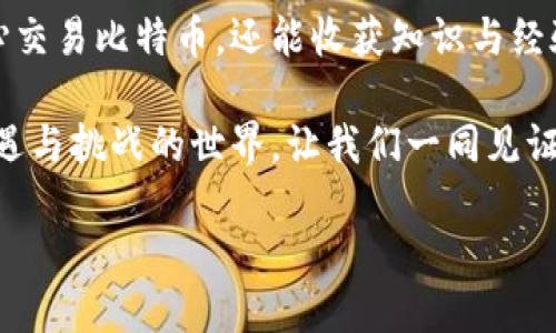 Tokenim支持比特币吗？探索数字货币的未来

在数字货币飞速发展的今天，各种交易平台和钱包层出不穷，其中Tokenim作为一个备受瞩目的平台，吸引了众多用户的目光。然而，很多用户在使用这个平台之前，首先关注的一个问题便是：Tokenim支持比特币吗？这个问题不仅关系到用户的交易体验，也与他们的投资决策息息相关。

我们首先要明确，Tokenim是一个数字资产交易平台，旨在为用户提供便捷、安全的交易服务。随着比特币和其他加密货币的广泛运用，支持比特币的交易平台无疑将在用户中获得更高的认可度。

深入了解比特币

比特币自2009年问世以来，历经风雨，逐渐成为数字货币界的“黄金”。比特币的去中心化特性使其不受政府或金融机构的控制，这正是其吸引力所在。越来越多的人开始知晓并投入比特币这一新兴市场。随着区块链技术的不断发展，比特币的应用场景也在逐步扩展，影响力更是日益增强。

因此，任何一个交易平台如果想要在用户中树立良好的形象，都必须考虑到比特币的支持问题。用户希望在一个平台上不仅能够安全地交易比特币，同时也能方便地进行资产的管理和转移。

Tokenim的币种支持情况

那么，Tokenim是否支持比特币呢？经过多方查询，我们了解到，Tokenim确实支持比特币的买卖与交易，这一消息无疑给用户带来了极大的欢欣鼓舞！用户可以在该平台上方便地进行比特币的存取，进行自由的交易。

不仅如此，Tokenim在交易界面上也为比特币设立了专门的交易板块，用户可以一目了然地看到比特币的实时市场行情，包括涨跌幅、成交量等重要信息。这个设计无疑是为了提升用户的交易体验，帮助他们更好地把握市场动向。

Tokenim支持比特币的优势

首先，Tokenim为比特币用户提供了安全的交易环境。这不仅仅体现在交易过程中的加密技术，还包括用户资产的安全保障措施。平台利用先进的技术手段，确保用户的比特币资产不受到外部攻击，这种安全感对于用户来说尤为重要。

再者，Tokenim还为比特币交易提供了低廉的手续费。相比于许多传统交易所，Tokenim在手续费方面具有明显的优势，让用户在交易中受益匪浅。想象一下，用户每次交易都能节省下来的那一部分手续费，最终可以累积出可观的收益！多么令人振奋！这一点无疑会吸引更多用户选择Tokenim作为交易平台。

如何在Tokenim上交易比特币

对于新用户来说，在Tokenim上交易比特币并不是一件复杂的事情。首先，用户需要注册一个Tokenim账户并完成身份验证。这个过程是为了确保交易的安全性，避免欺诈行为的发生。

注册完成后，用户可以通过多种方式充值比特币，比如通过银行转账、信用卡、甚至是其他加密货币进行交易。充值成功后，用户便可以在平台上选择比特币进行交易了！

Tokenim的界面简单明了，用户只需选择交易类型，输入数量后即可下单。所有的交易记录也可以在用户的个人账户中查看，这样的设计不仅方便了用户追踪自己的交易状态，也提升了使用体验。

再谈Tokenim的社区与服务

Tokenim除了支持比特币交易外，还非常重视用户社区的建设。平台定期举办关于比特币及其他数字货币的讨论会，邀请行业专家进行分享，帮助用户更好地理解市场动态，为他们提供更为丰富的投资知识。

当然，用户在交易过程中难免会遇到各类问题，Tokenim提供了7x24小时的在线客服支持，用户可以随时咨询任何问题。这个服务让人倍感欣慰，毕竟在数字货币的交易过程中，时机的把握至关重要，有任何疑问都能及时得到解答，极大地提升了用户的信任感与安全感！

总结

综上所述，Tokenim作为一个支持比特币交易的数字资产平台，凭借其安全、低手续费以及便捷的交易方式，为用户提供了良好的交易体验。同时，完善的客服支持和社区活动，更是让用户在交易过程中感受到关怀与支持。

特别是在这个竞争激烈的市场环境下，不断创新、不断进步的Tokenim定会吸引更多的投资者的关注。用户们在这个平台上不仅可以安心交易比特币，还能收获知识与经验，这样的体验真是无与伦比！多么令人振奋的时刻啊！

作为投资者，无论你是刚刚踏入数字货币市场的新手，还是已经在其中打拼多年的老手，Tokenim都期待与你一起，共同探索这个充满机遇与挑战的世界。让我们一同见证比特币的未来，一同追逐属于自己的数字财富梦想吧！

Tokenim支持比特币交易吗？解锁数字资产的投资未来