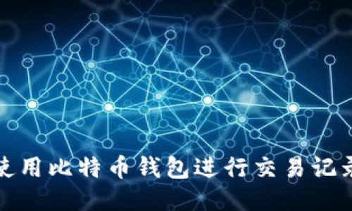 如何使用比特币钱包进行交易记录管理