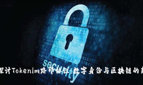 深入探讨Tokenim路印协议：数字身份与区块链的新时代