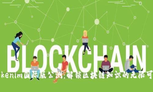 Tokenim国际版公测：解锁区块链知识的无限可能
