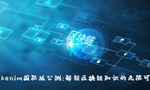 Tokenim国际版公测：解锁区块链知识的无限可能