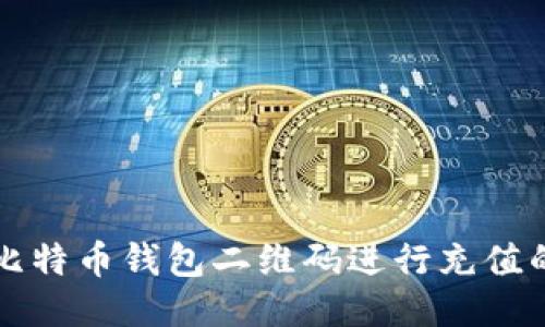 如何通过比特币钱包二维码进行充值的详细指南