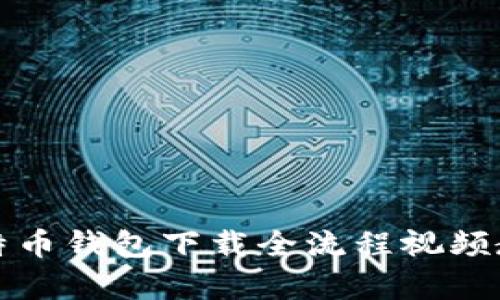 比特币钱包下载全流程视频教学