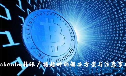 Tokenim转账广播超时的解决方案与注意事项