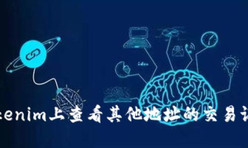 如何在Tokenim上查看其他地址的交易记录与资产