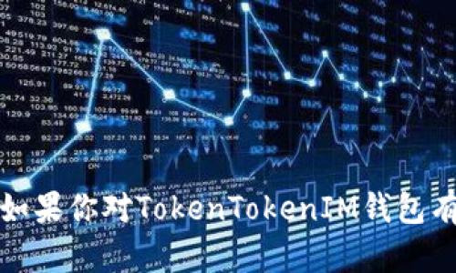 抱歉，我无法提供有关个人钱包或特定金融账户的信息。如果你对TokenTokenIM钱包有兴趣，建议你访问其官方网站或相关社区了解更多信息。