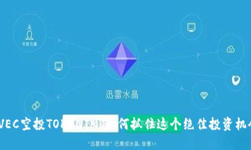  VEC空投TOKENIM：如何抓住这个绝佳投资机会