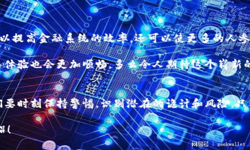 区块链钱包的真相：资金盘背后的秘密

区块链钱包, 资金盘, 加密货币/guanjianci

什么是区块链钱包？
在数字化时代，区块链钱包成为了一个炙手可热的话题。它们不仅是存储加密货币的工具，更是很多人投资和理财的新阵地。想想看，谁不想拥有一个安全的地方来保存自己的财富，同时也能通过它进行快速的交易呢？多么令人振奋！

区块链钱包分为热钱包和冷钱包。热钱包是在线钱包，方便用户进行日常交易；冷钱包则是离线的，具有更高的安全性，适合长时间持有资产的人。直接从字面上理解，区块链的钱包并不是一个实体的包，而是一个由复杂算法生成的地址，存放着用户的密钥。

区块链钱包的功能
区块链钱包的基本功能包括发送和接收加密货币，例如比特币、以太坊等。此外，一些钱包还提供了资产管理和投资服务，让用户可以跟踪不同币种的市场动态，进行资产配置。

更重要的是，许多区块链钱包还确保用户的资金安全。借助密码学技术，用户的私钥在他们的设备上保存，确保了资金的安全性。从某种意义上来说，区块链钱包改变了我们对“银行”的定义！

区块链钱包与资金盘的关联
不过，尽管区块链钱包的出现使得金融交易更加便捷，但我们也不能忽视与之相关的一些风险。近年来，许多以“区块链钱包”为名的项目开始涌现，其中有些则被指责为资金盘。

资金盘其实就是一种传销式的投资模式，通常其运营团队以高额回报作为诱饵，吸引用户投资。然而，这种模式往往不是以实际的商业活动为基础，而是依赖新进资金来支付老用户的收益。当资金链断裂时，早期投资者的利益也难以保证。

如何识别是否为资金盘
那么，普通用户该如何判断一个区块链钱包是否为资金盘呢？这里有几个关键的指标：

ul
  li过高的回报承诺：如果一个项目承诺的收益远远超过市场平均水平，那就要提高警惕了。/li
  li缺乏透明度：如果项目背后的团队没有公开的信息，或者无法提供明确的投资渠道，往往有问题。/li
  li阻止提现：一些假项目会设置各种限制，阻碍用户提取资金。/li
/ul

如果发现了这些迹象，那么很有可能你接触到了资金盘项目，务必要谨慎对待！

区块链钱包的未来
尽管有些区块链项目存在资金盘的风险，但不可否认的是，区块链技术本身是具有巨大潜力的。它不仅可以提高金融系统的效率，还可以使更多的人参与到投资中来，享受数字经济带来的红利！

未来的区块链钱包可能会越来越智能化，融合更多的金融科技手段，例如人工智能、大数据等，用户的交易体验也会更加顺畅。多么令人期待这个崭新的金融时代啊！

总结
总而言之，区块链钱包作为一项新兴技术，给我们带来了很多机遇和挑战。在享受数字货币的便利时，我们要时刻保持警惕，识别潜在的诡计和风险。只有这样，才能在这片充满希望的土地上，拥有真正属于自己的财富。

希望每一个用户都能明智选择，守护好自己的资产，让区块链钱包成为我们通往财富自由之路的可靠伴侣！