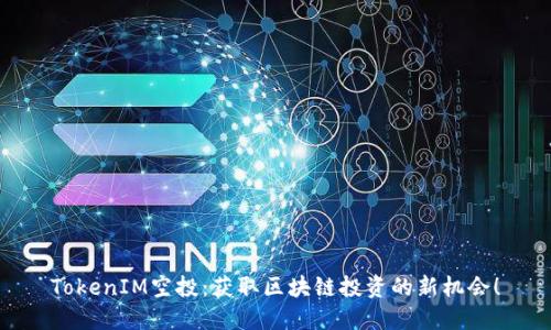 TokenIM空投：获取区块链投资的新机会！