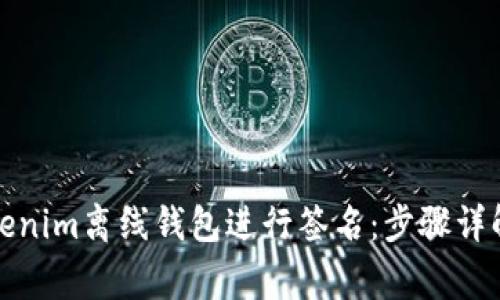 如何使用Tokenim离线钱包进行签名：步骤详解与注意事项