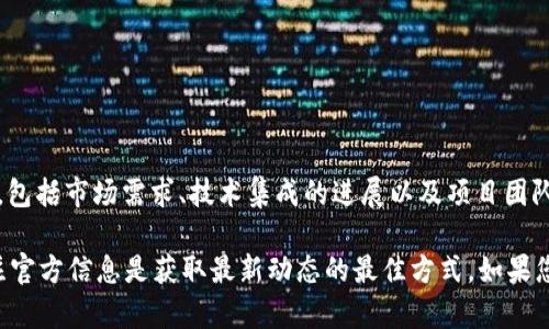 截至我最后的信息更新（2023年10月），Tokenim接受FIL（Filecoin）的时间可能会受到多个因素的影响，包括市场需求、技术集成的进展以及项目团队的决策。如果您希望获得最准确和最新的信息，建议您访问Tokenim的官方网站或其官方社交媒体平台。

在相关的加密货币交易所，通常在发布新币种或新功能时，他们会提前在平台上发出通知。因此，保持关注官方信息是获取最新动态的最佳方式。如果您对Tokenim的计划或是市场行情有进一步的兴趣，欢迎随时提问！