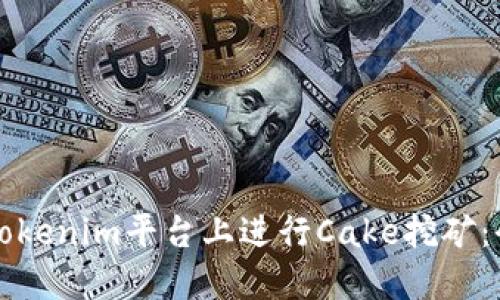 如何在Tokenim平台上进行Cake挖矿：全面指南