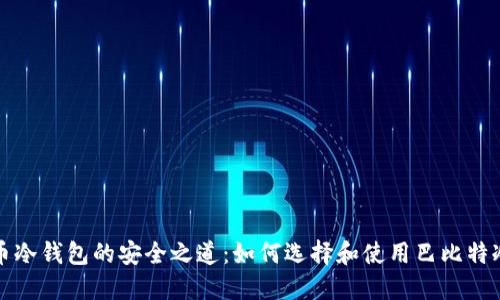 比特币冷钱包的安全之道：如何选择和使用巴比特冷钱包