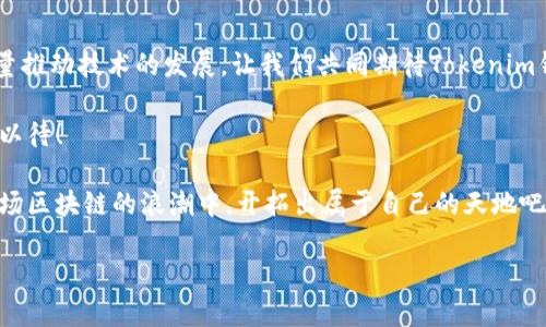   Tokenim钱包众筹项目解析：抢占区块链金融新机遇！ / 
 guanjianci 区块链、众筹、Tokenim /guanjianci 

区块链金融时代的前景
在当今快速发展的数字经济中，区块链技术正在逐渐渗透到各个行业，特别是在金融领域。正如我们所知，区块链不仅仅是一项技术，它更是一场关于透明度和去中心化的革命！多么令人振奋的时代！越来越多的人开始认识到区块链的潜力，特别是在金融交易、智能合约以及资产管理方面的应用，为用户提供了全新的体验。

Tokenim钱包的崛起
作为这场革命中一颗冉冉升起的新星，Tokenim钱包应运而生。它不仅仅是一个存储和交易加密货币的工具，更是一个全方位的区块链金融服务平台。Tokenim钱包的设计理念旨在为用户提供更安全、更便捷的数字资产管理方案。通过人性化的界面和强大的功能，Tokenim钱包希望成为全球用户的首选钱包。

众筹概述：瞬息万变的新机会
众筹作为一种新兴的融资方式，近年来在全球范围内得到了广泛的关注。Tokenim钱包的众筹项目无疑是一个创新的尝试，它旨在通过社区的力量建立一个强大的生态系统。众筹不仅可以为项目提供资金支持，还能吸引更多热爱区块链技术的用户参与其中，形成良好的互动和反馈。

Tokenim钱包众筹的特点
那么，Tokenim钱包的众筹项目究竟有什么独特之处呢？首先，Tokenim钱包的众筹将采用透明的资金使用机制，让每一位投资者都能清楚地了解资金的去向。其次，Tokenim钱包将推出多种激励机制，以回馈忠实用户，例如，持有Tokenim代币的用户将获得一定比例的分红，这无疑是对其忠诚度的认可。

共同的愿景：促进区块链的普及
Tokenim钱包并不仅仅是追求自身的盈利，更多的是希望通过众筹的方式，推动整个区块链行业的发展。通过与不同的企业、组织建立合作关系，Tokenim钱包将积极参与到区块链技术的普及和应用中去，促进社会各界对区块链的了解和接受程度。

参与众筹的理由
在参与Tokenim钱包众筹的过程中，投资者不仅可以获得潜在的经济收益，还能成为区块链行业变革的见证者和参与者。尤其是在对未来金融形态的探索中，众筹的参与者将有机会与Tokenim团队紧密合作，共同构建和完善产品。

投资风险与应对策略
当然，任何投资都有风险。在参与Tokenim钱包的众筹之前，了解相关风险是极其重要的。首先，市场的波动性需要投资者有心理准备；其次，要了解项目团队的背景和技术实力；最后，建议投资者对投资金额进行合理的控制，以避免因市场波动而导致的损失。

如何参与Tokenim钱包众筹？
Tokenim钱包的众筹参与方式相对简单。用户只需登录Tokenim官方网站，注册账户后，按照指引完成购买流程即可。在过程中，用户会收到详细的操作提示，确保每一个环节都能够顺利进行。

总结与展望
Tokenim钱包的众筹项目，为区块链领域带来新的机遇和可能性。通过这样的模式，Tokenim不仅能够快速聚集资金，更能够利用社区的力量推动技术的发展。让我们共同期待Tokenim钱包在未来的表现吧！你准备好与大家一起加入这场区块链的革命了吗？

无论是对区块链的认知，还是对Tokenim钱包的信任，都是我们参与这场众筹最重要的基础。未来的金融形态究竟会如何演变，让我们拭目以待！

随着科技的不断进步和人们对金融科技的关注，Tokenim钱包众筹代表的不仅是一次投资机会，更是一场对未来的选择。让我们一起，在这场区块链的浪潮中，开拓出属于自己的天地吧！多么令人兴奋的前景啊！

（以上内容为示例，并不构成投资建议，请谨慎评估风险。）