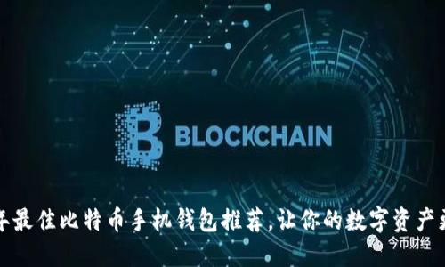 2023年最佳比特币手机钱包推荐，让你的数字资产更安全！