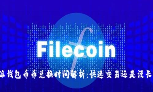比特派钱包币币兑换时间解析：快速交易还是漫长等待？