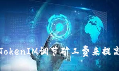 如何通过TokenIM调节矿工费来提高交易效率