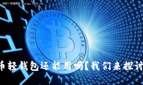 比特币轻钱包还能用吗？我们来探讨一下！