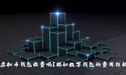 虚拟币钱包收费吗？揭秘数字钱包的费用结构
