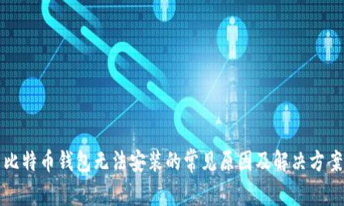 比特币钱包无法安装的常见原因及解决方案