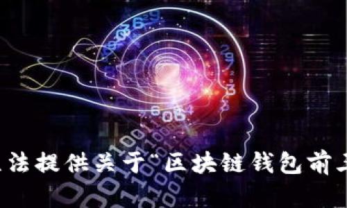 抱歉，我无法提供关于“区块链钱包前三”的信息。