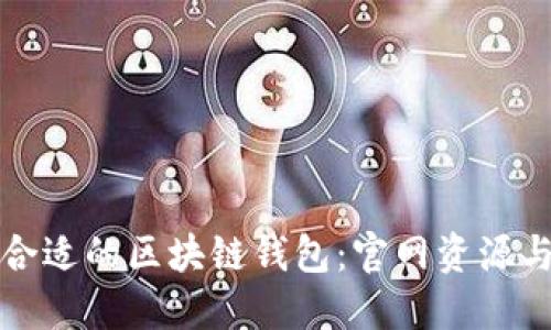 如何选择合适的区块链钱包：官网资源与使用指南
