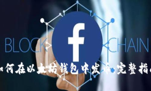 如何在以太坊钱包中发币：完整指南