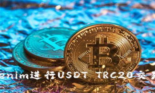 如何使用Tokenim进行USDT TRC20交易：全方位指南