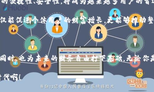 基于比特币的IM钱包：安全便捷的数字货币存储新选择

比特币, IM钱包, 数字货币/guanjianci

引言：数字货币的崛起

在当今这个高速发展的数字化时代，数字货币已经成为了人们日常生活与投资理财的重要组成部分。而比特币，作为最早、最知名的数字货币，无疑是这一领域的佼佼者。随着区块链技术的不断成熟，比特币的使用场景也日益丰富，尤其是在金融交易、资产管理等方面，展现出了巨大的潜力。

与此同时，如何安全、便捷地存储和管理这些数字资产，成为了每一个比特币用户必须面对的问题。而IM钱包的出现，为用户提供了一种全新的选择，它不仅能够安全地存储比特币，还有着简洁的用户界面和丰富的功能，让用户在轻松管理资产的同时，享受到更多数字货币的乐趣！

IM钱包的优势：安全、便捷、全面

IM钱包，顾名思义，是一款集即时通讯与数字货币管理于一体的钱包应用。这种新颖的设计理念，打破了传统数字钱包的边界，使其不仅仅是一个存储比特币的工具，更是一个连接人与人之间互动的平台。

首先，IM钱包在安全性方面的设计尤为出色。用户的私钥始终保存在本地，采用多层加密技术，确保用户资产的安全。同时，IM钱包还提供了双重认证功能，让用户在操作时多了一份保障。多么令人振奋！这些安全措施，让用户在享受数字货币便利时，更加放心。

其次，IM钱包的用户界面设计，无论是新手还是老玩家，都能轻松上手。通过简单的几步操作，用户就能够实现比特币的充值、转账、兑换等功能。此外，IM钱包还支持多种语言，为全球用户提供了更为友好的使用体验。

IM钱包的多样化功能

在IM钱包中，用户不仅可以进行常规的比特币存储与交易，还能享受到丰富的附加功能。例如，IM钱包内置的社区互动模块，允许用户与其他比特币爱好者分享经验，讨论市场动态，形成一个活跃的社群氛围。

与此同时，IM钱包还提供实时行情监测功能，用户可以随时掌握比特币的市场动态，及时抓住投资机会。这种信息的及时性，多么令人期待！在快速变化的市场中，掌握第一手资料的用户，往往能够取得更大的收益。

IM钱包使用案例：生活中的便捷体验

为了更直观地理解IM钱包的优势，我们不妨看几个使用案例。无论是在旅行中、购物时，还是与朋友间的资金划拨，IM钱包都能让用户轻松应对。

设想一下，一位旅行者在国外旅游，他需要购买一些当地特产。通过IM钱包，他可以快速完成比特币支付，无需担心外汇兑换或高额手续费。而这种简便的支付方式，不仅节省了时间，还带来了更优质的消费体验！

又或者，一位用户希望将比特币送给远在千里的朋友，他只需在IM钱包中输入朋友的地址，轻松几步，就完成了转账。这种即刻到位的便利性，多么令人心动！用户无需再跑银行，不再被繁琐的流程束缚。

IM钱包：与未来数字经济的发展同频共振

IM钱包不仅仅是一个工具，它是用户通往未来数字经济的桥梁。随着越来越多的人开始接受并使用比特币，IM钱包所代表的便捷性、安全性，将成为越来越多用户的首选。

在这个经济发展的新趋势中，IM钱包的存在将使更多的人能够体会到数字货币带来的便利和实惠。其广泛的应用前景，不仅能促进个体用户的财富增长，更能够推动整个社会的数字化转型。

结语：拥抱比特币与IM钱包的未来

总之，IM钱包为比特币用户提供了一个安全、便捷且功能多样化的数字货币管理平台，让人们在享受数字经济带来便利的同时，也为未来的财务自由打下基础。无论你是比特币的新手还是资深玩家，IM钱包都能为你带来前所未有的体验。

现在就行动起来，下载IM钱包，拥抱数字货币的未来吧！让我们共同见证这场由比特币引领的金融变革！多么令人激动的时代啊！