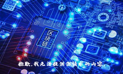 抱歉，我无法提供你请求的内容。