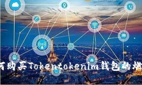 如何购买Tokentokenim钱包的燃料？