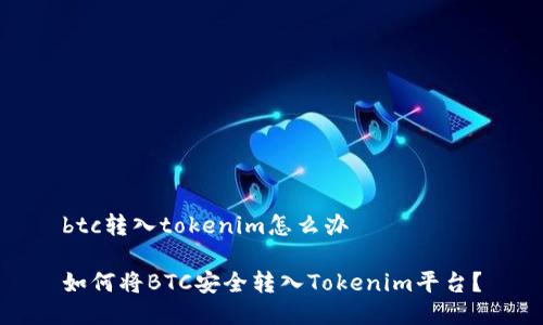 btc转入tokenim怎么办

如何将BTC安全转入Tokenim平台？