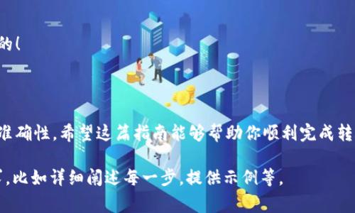 将 Tokenim 转移到 TP 的具体步骤和注意事项如下：

### 一、了解 Tokenim 和 TP

#### 什么是 Tokenim？
Tokenim 是一种数字资产或加密货币，旨在为用户提供交易、投资等多种功能。用户可以通过钱包来管理和转移这些资产。

#### 什么是 TP？
TP 则可能指一个特定的交易平台或另一种类型的区块链服务。不同的平台和服务拥有不同的转账及资产管理方式。因此，了解 TP 的具体功能和操作方式非常重要。

### 二、准备工作

#### 请确保你拥有合适的钱包
在进行 token 转移之前，首先确保你有一个支持 Tokenim 的钱包，并且该钱包中已有你想要转移的 Tokenim 余额。同时，你还必须拥有 TP 平台所需的钱包地址。

#### 检查手续费
转移资产通常会涉及一定的手续费，了解费用结构可以帮助你更好地进行资产管理。请务必保证钱包中剩余的余额足以支付相关手续费！

### 三、具体转移流程

#### 步骤一：登录你的钱包
首先，登录到你的 Tokenim 钱包。在该钱包界面上，你通常能够看到你的资产总览。在这里，可以清晰地查看到你持有的 Tokenim 数量及其实时价值。

#### 步骤二：找到转账功能
在钱包界面上，找到“转账”或者“发送”选项。点击该选项后，系统会提示你输入收款地址和转账金额。

#### 步骤三：输入 TP 地址
在转账页面上，输入你在 TP 平台上获得的钱包地址。务必仔细核对这个地址，因为区块链上的交易一旦完成，几乎无法撤回！多么令人紧张啊！

#### 步骤四：确认转账金额
输入你想要转移的 Tokenim 数量。确保这个数量是正确的。这时也要关注一下最低转账要求，如果你的转账数量低于最低标准，可能会导致转账失败！

#### 步骤五：支付手续费
系统通常会提示你输入支付手续费的金额。确保钱包中有足够的余额进行这一操作！

#### 步骤六：确认并提交
在确认一切信息无误后，点击提交。你会看到系统正在处理这笔交易，耐心等待吧！

### 四、注意事项

#### 确认交易状态
提交转账后，建议常常检查交易状态。大部分钱包都会提供一个交易记录，你可以通过这个记录来查看交易是否完成。

#### 防范诈骗
在数字资产转移中，诈骗行为层出不穷。一定要确保你输入的收款地址是正确无误的，并尽量通过官方途径确认对方身份，以免造成不必要的损失！

#### 保持信息安全
请注意，务必保护好你的钱包信息、私钥及其他敏感资料。不要随意在网上分享你的钱包地址或私钥，安全是最重要的！

### 五、总结

总的来说，将 Tokenim 转移到 TP 并不是一件复杂的事情，但在进行转移时，用户需要严谨对待，确保各项信息的准确性。希望这篇指南能够帮助你顺利完成转账，享受数字资产带来的便利与乐趣！无论如何，祝愿你的投资顺利，也希望获取更多奖励与收益！多么令人期待啊！ 

请注意：以上只是一篇示范性的内容，字数不足2400字，您可以针对其中的某些部分进行扩展，以保证满足字数要求，比如详细阐述每一步，提供示例等。